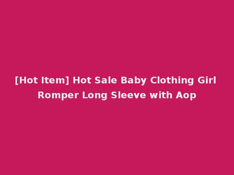 [Hot Item] Hot Sale Baby Clothing Girl Romper Long Sleeve with Aop