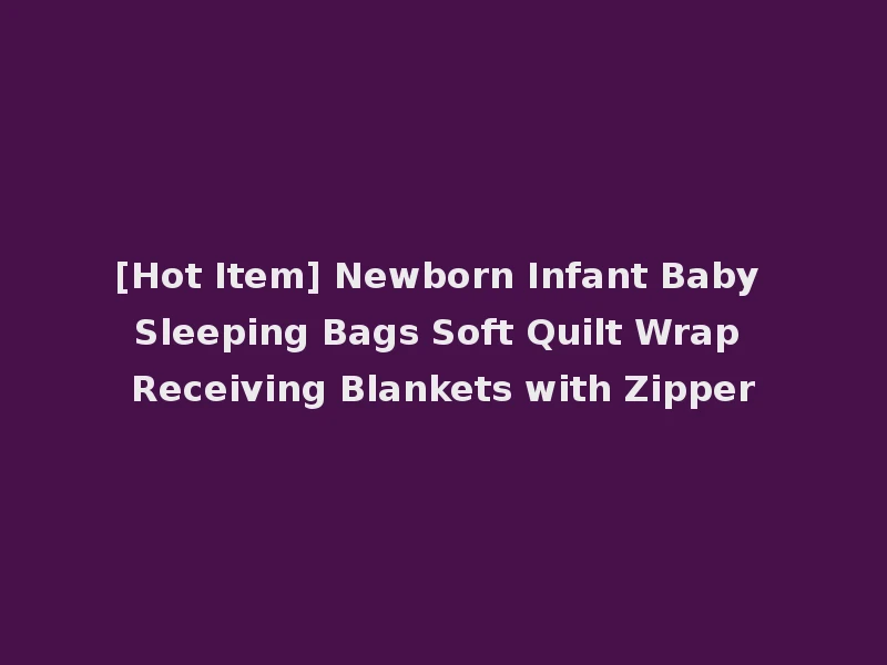 [Hot Item] Newborn Infant Baby Sleeping Bags Soft Quilt Wrap Receiving Blankets with Zipper