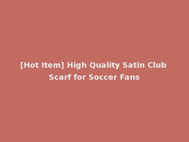 [Hot Item] High Quality Satin Club Scarf for Soccer Fans