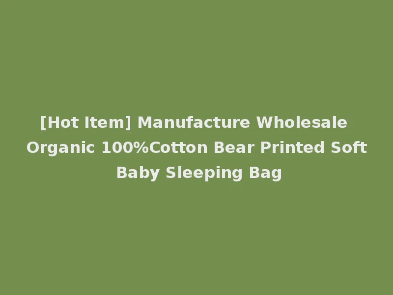 [Hot Item] Manufacture Wholesale Organic 100%Cotton Bear Printed Soft Baby Sleeping Bag