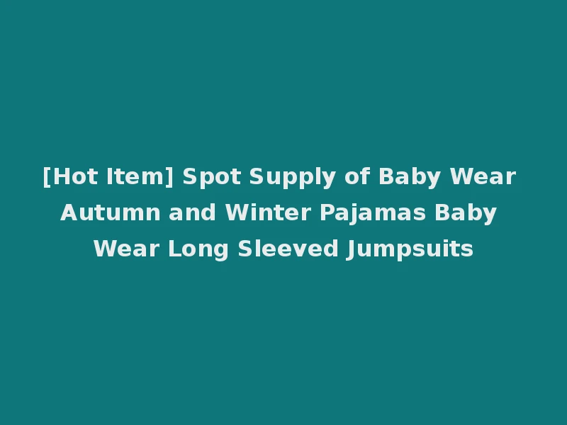 [Hot Item] Spot Supply of Baby Wear Autumn and Winter Pajamas Baby Wear Long Sleeved Jumpsuits