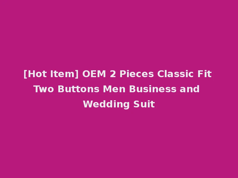 [Hot Item] OEM 2 Pieces Classic Fit Two Buttons Men Business and Wedding Suit