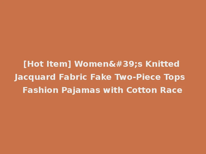 [Hot Item] Women's Knitted Jacquard Fabric Fake Two-Piece Tops Fashion Pajamas with Cotton Race