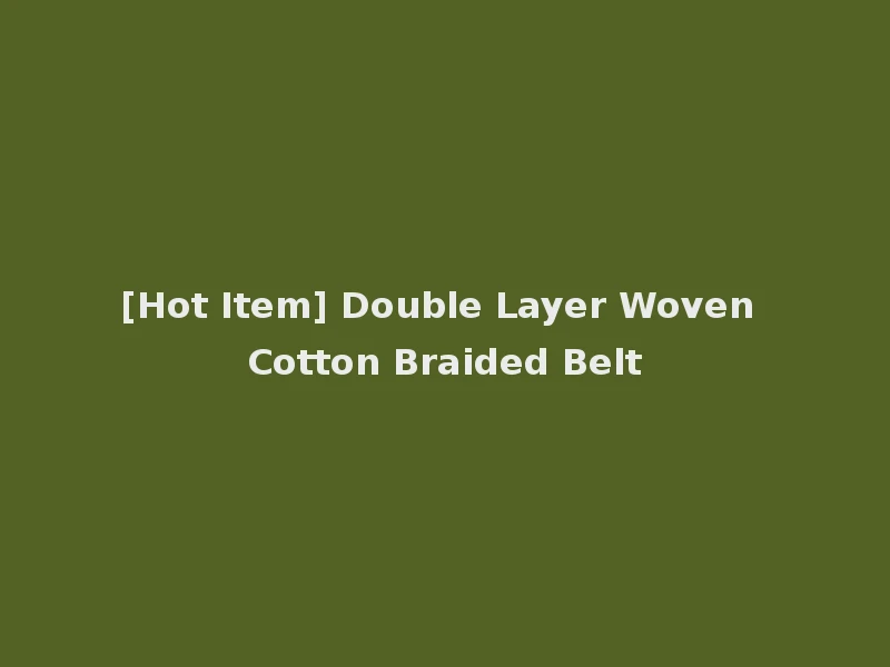 [Hot Item] Double Layer Woven Cotton Braided Belt