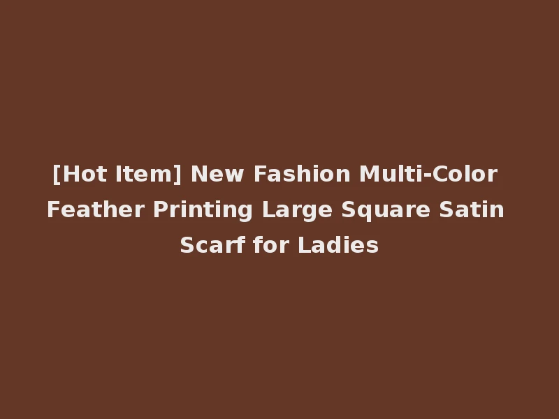 [Hot Item] New Fashion Multi-Color Feather Printing Large Square Satin Scarf for Ladies