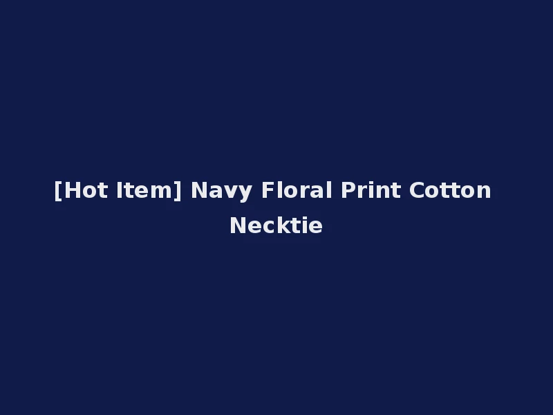 [Hot Item] Navy Floral Print Cotton Necktie