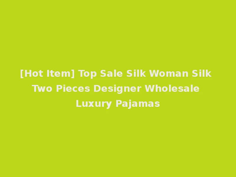 [Hot Item] Top Sale Silk Woman Silk Two Pieces Designer Wholesale Luxury Pajamas