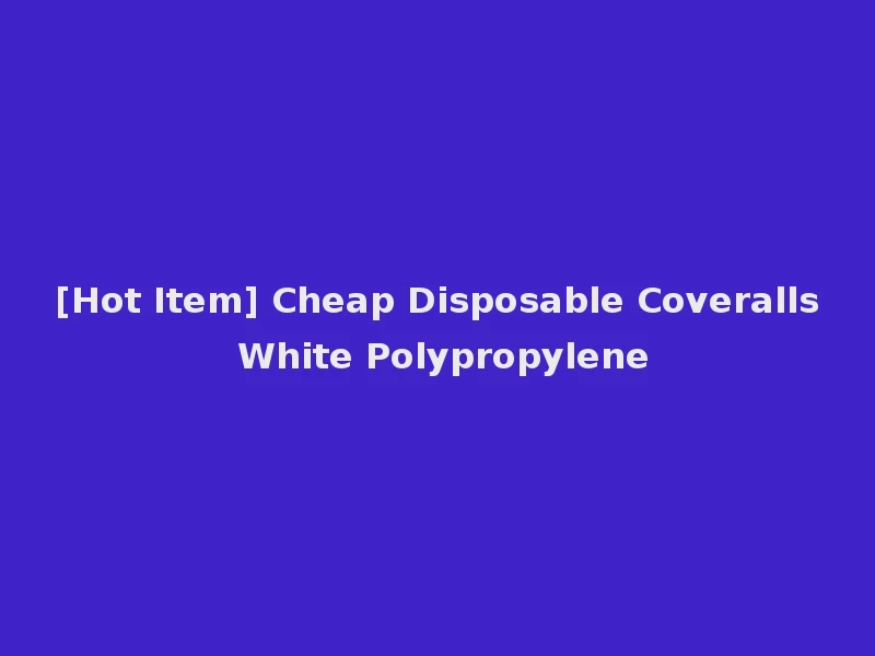[Hot Item] Cheap Disposable Coveralls White Polypropylene