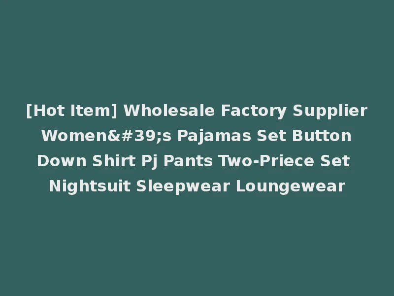 [Hot Item] Wholesale Factory Supplier Women's Pajamas Set Button Down Shirt Pj Pants Two-Priece Set Nightsuit Sleepwear Loungewear