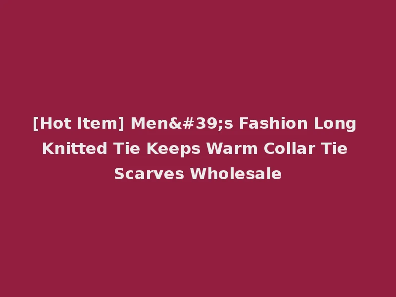 [Hot Item] Men's Fashion Long Knitted Tie Keeps Warm Collar Tie Scarves Wholesale