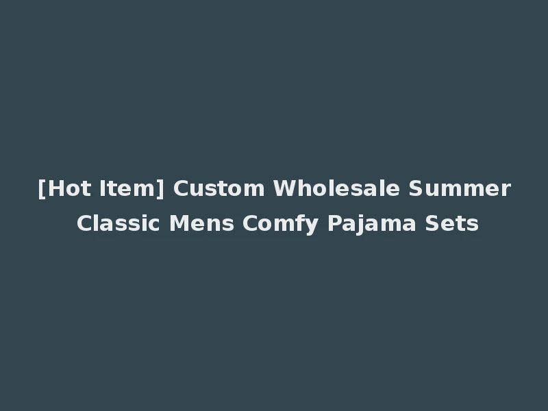[Hot Item] Custom Wholesale Summer Classic Mens Comfy Pajama Sets