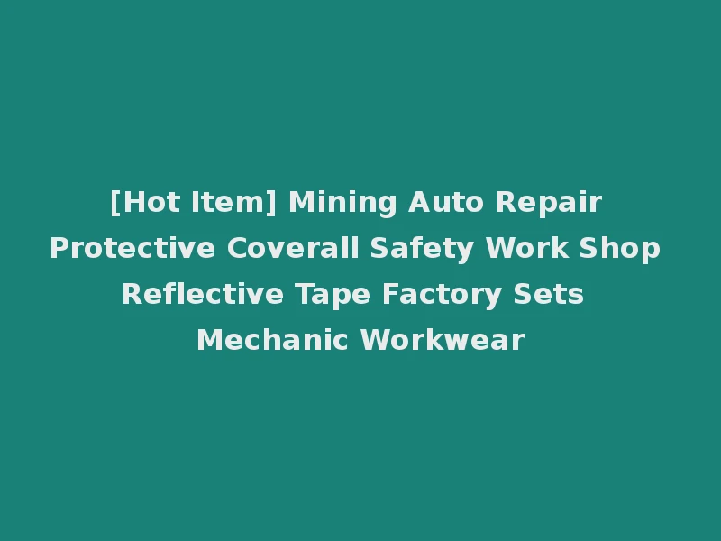 [Hot Item] Mining Auto Repair Protective Coverall Safety Work Shop Reflective Tape Factory Sets Mechanic Workwear
