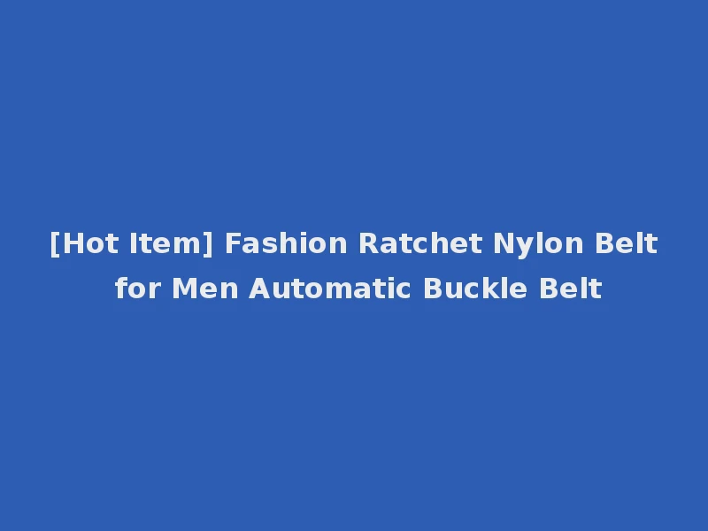 [Hot Item] Fashion Ratchet Nylon Belt for Men Automatic Buckle Belt