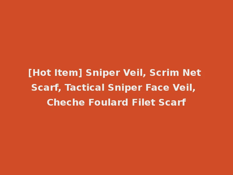 [Hot Item] Sniper Veil, Scrim Net Scarf, Tactical Sniper Face Veil, Cheche Foulard Filet Scarf