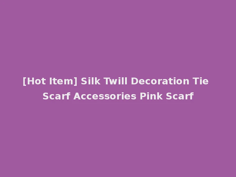 [Hot Item] Silk Twill Decoration Tie Scarf Accessories Pink Scarf