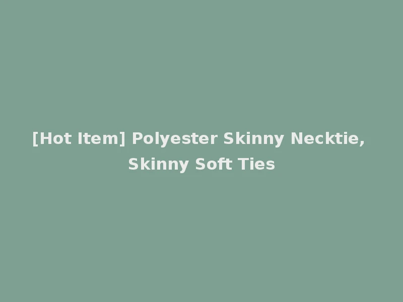 [Hot Item] Polyester Skinny Necktie, Skinny Soft Ties