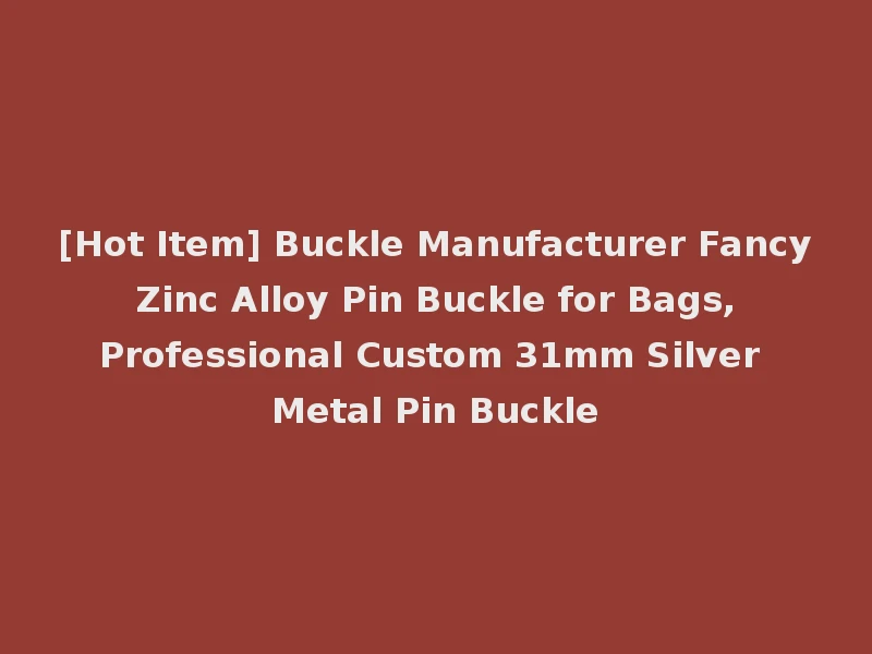 [Hot Item] Buckle Manufacturer Fancy Zinc Alloy Pin Buckle for Bags, Professional Custom 31mm Silver Metal Pin Buckle