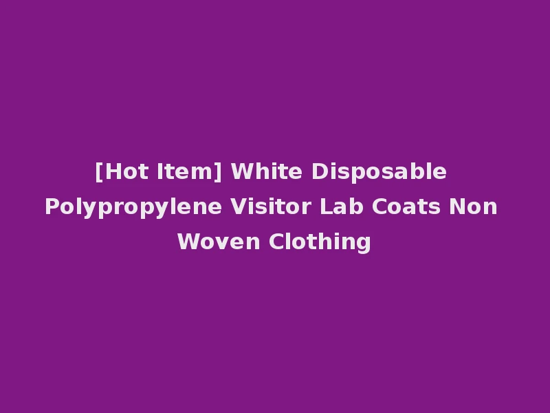 [Hot Item] White Disposable Polypropylene Visitor Lab Coats Non Woven Clothing