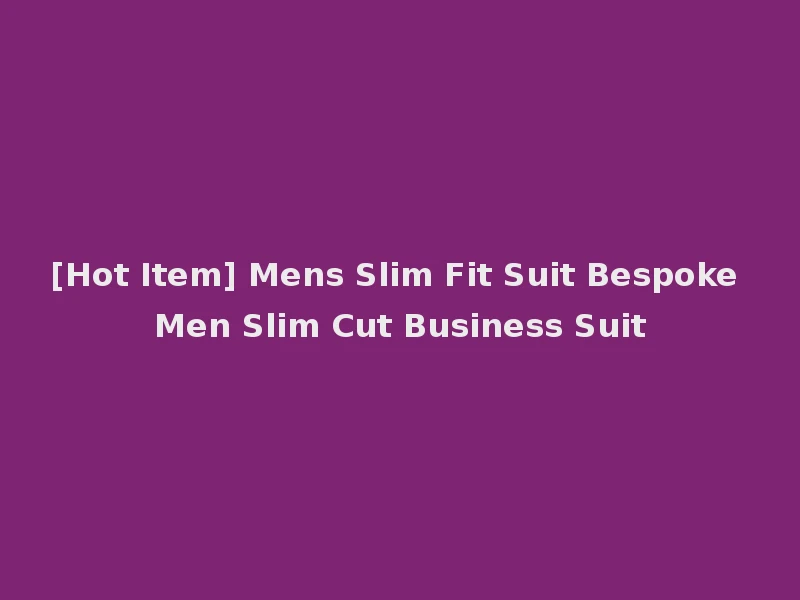 [Hot Item] Mens Slim Fit Suit Bespoke Men Slim Cut Business Suit