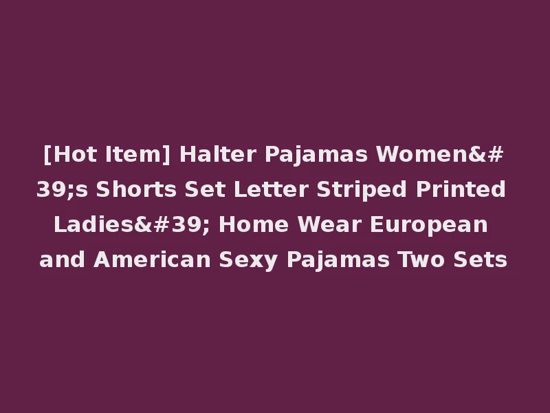 [Hot Item] Halter Pajamas Women's Shorts Set Letter Striped Printed Ladies' Home Wear European and American Sexy Pajamas Two Sets