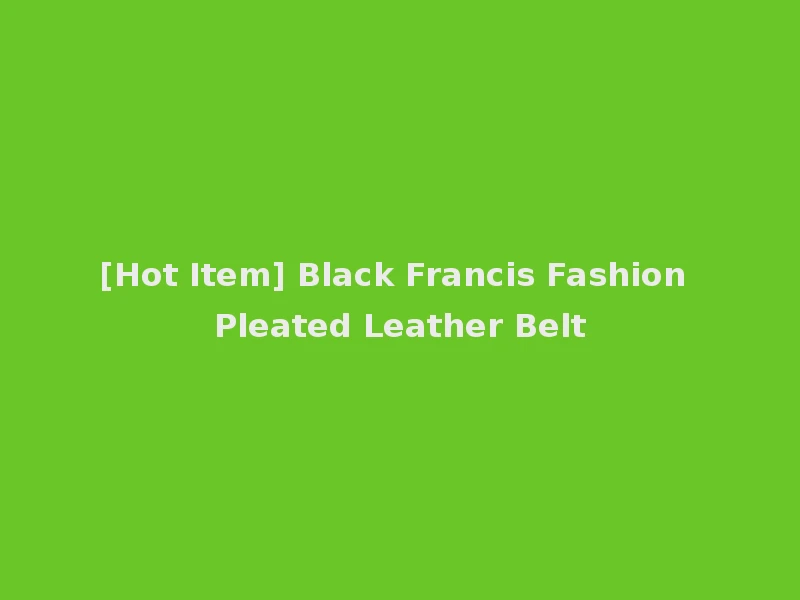[Hot Item] Black Francis Fashion Pleated Leather Belt