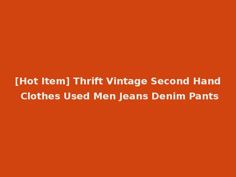 [Hot Item] Thrift Vintage Second Hand Clothes Used Men Jeans Denim Pants