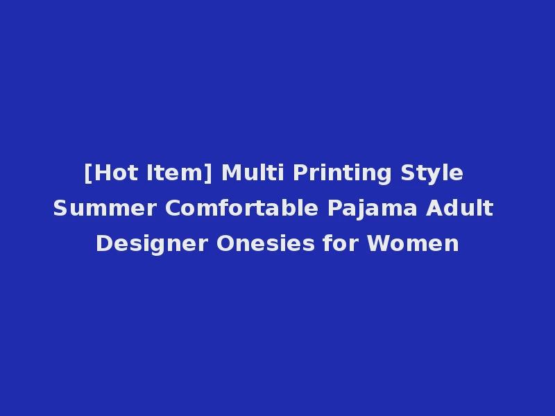 [Hot Item] Multi Printing Style Summer Comfortable Pajama Adult Designer Onesies for Women