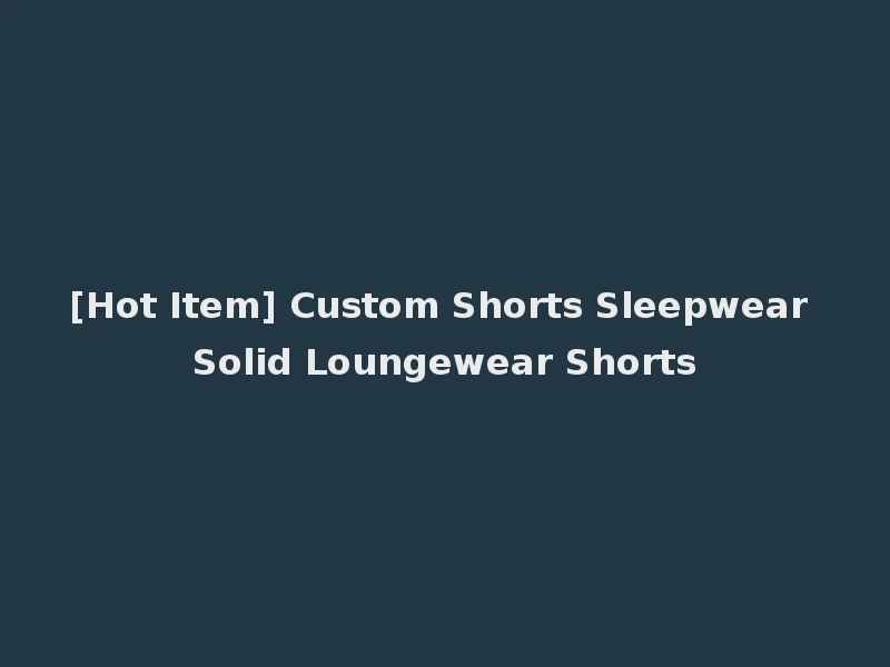 [Hot Item] Custom Shorts Sleepwear Solid Loungewear Shorts