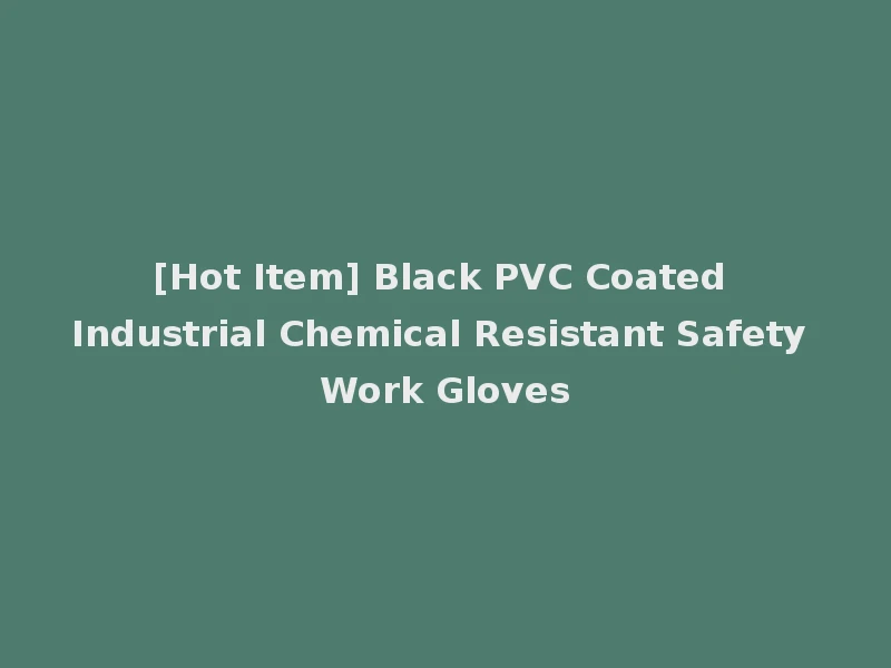 [Hot Item] Black PVC Coated Industrial Chemical Resistant Safety Work Gloves