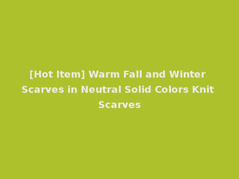 [Hot Item] Warm Fall and Winter Scarves in Neutral Solid Colors Knit Scarves