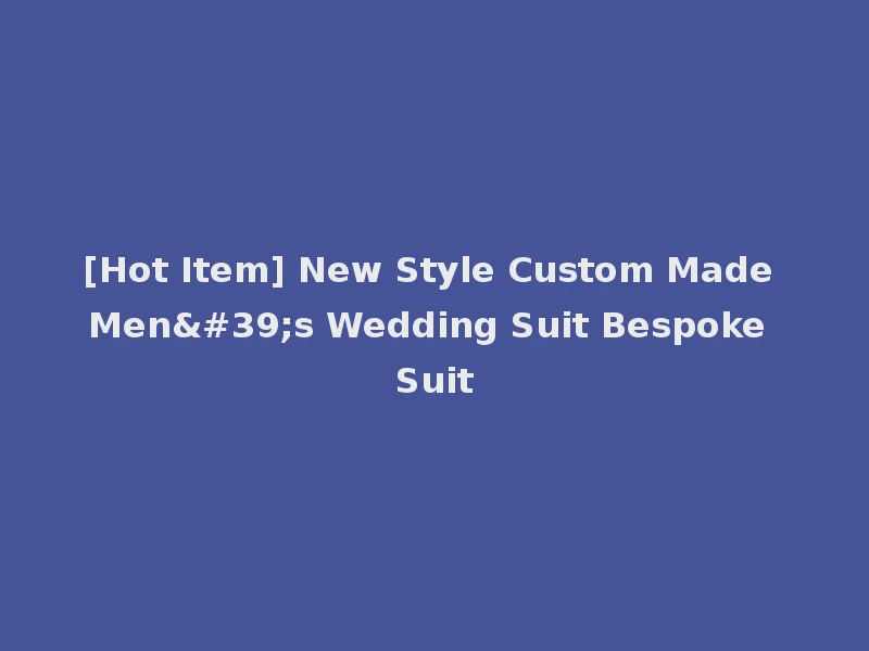 [Hot Item] New Style Custom Made Men's Wedding Suit Bespoke Suit