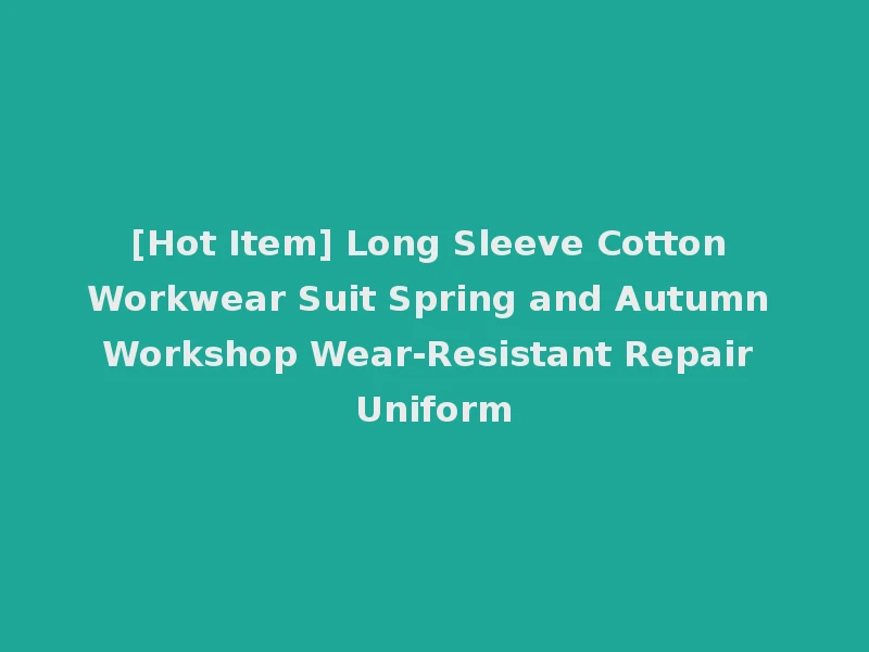 [Hot Item] Long Sleeve Cotton Workwear Suit Spring and Autumn Workshop Wear-Resistant Repair Uniform