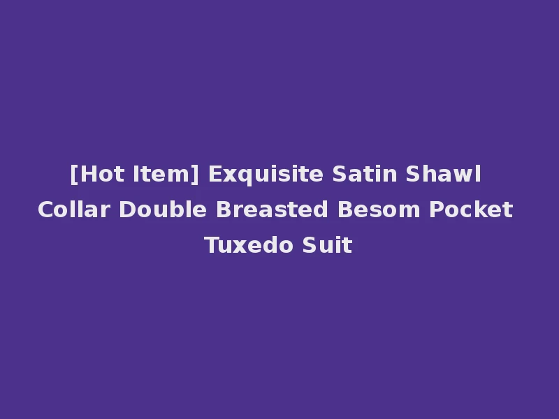 [Hot Item] Exquisite Satin Shawl Collar Double Breasted Besom Pocket Tuxedo Suit