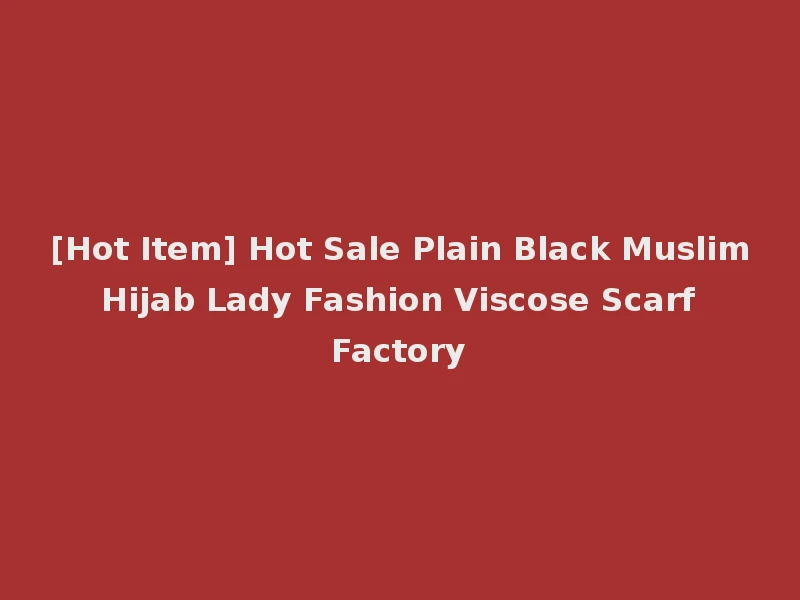 [Hot Item] Hot Sale Plain Black Muslim Hijab Lady Fashion Viscose Scarf Factory