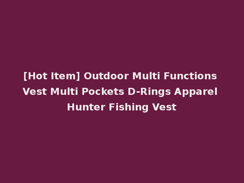 [Hot Item] Outdoor Multi Functions Vest Multi Pockets D-Rings Apparel Hunter Fishing Vest