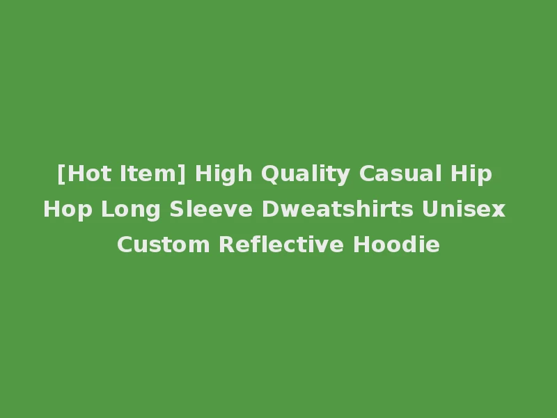 [Hot Item] High Quality Casual Hip Hop Long Sleeve Dweatshirts Unisex Custom Reflective Hoodie