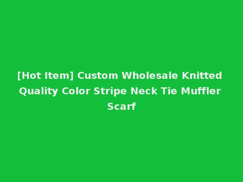 [Hot Item] Custom Wholesale Knitted Quality Color Stripe Neck Tie Muffler Scarf