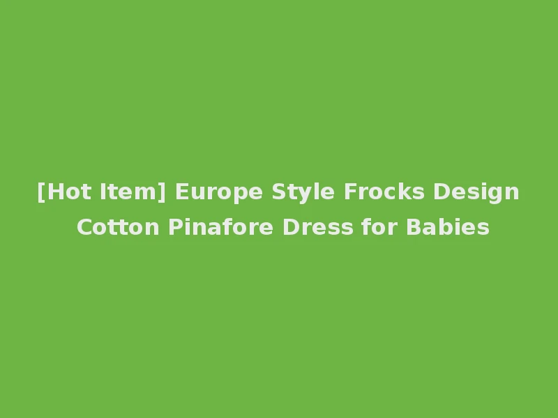 [Hot Item] Europe Style Frocks Design Cotton Pinafore Dress for Babies