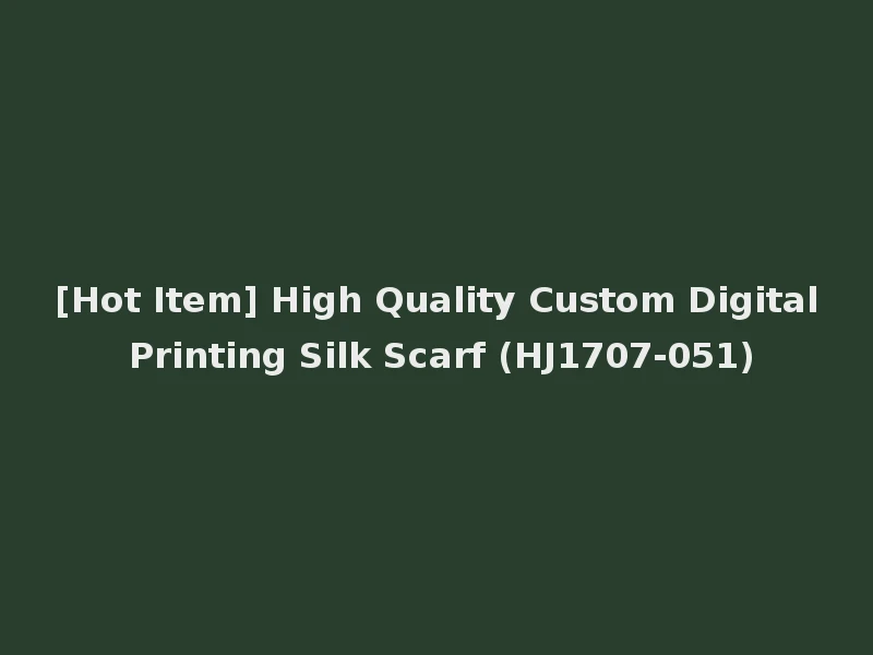 [Hot Item] High Quality Custom Digital Printing Silk Scarf (HJ1707-051)