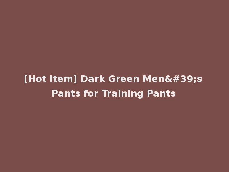 [Hot Item] Dark Green Men's Pants for Training Pants