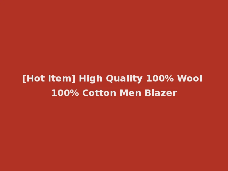 [Hot Item] High Quality 100% Wool 100% Cotton Men Blazer
