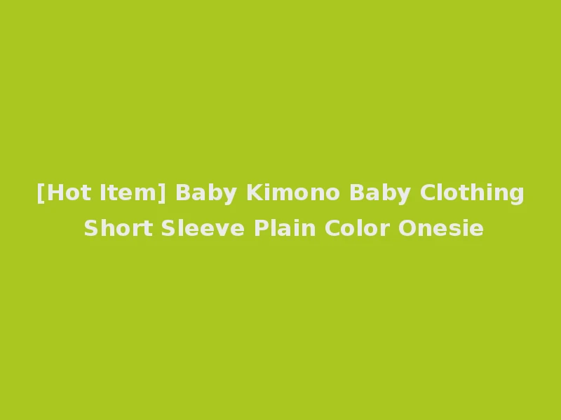 [Hot Item] Baby Kimono Baby Clothing Short Sleeve Plain Color Onesie