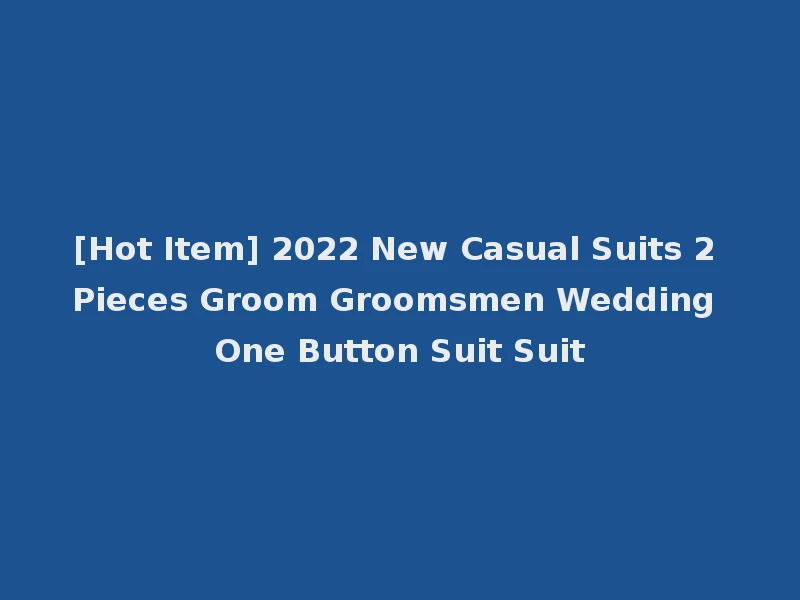 [Hot Item] 2022 New Casual Suits 2 Pieces Groom Groomsmen Wedding One Button Suit Suit