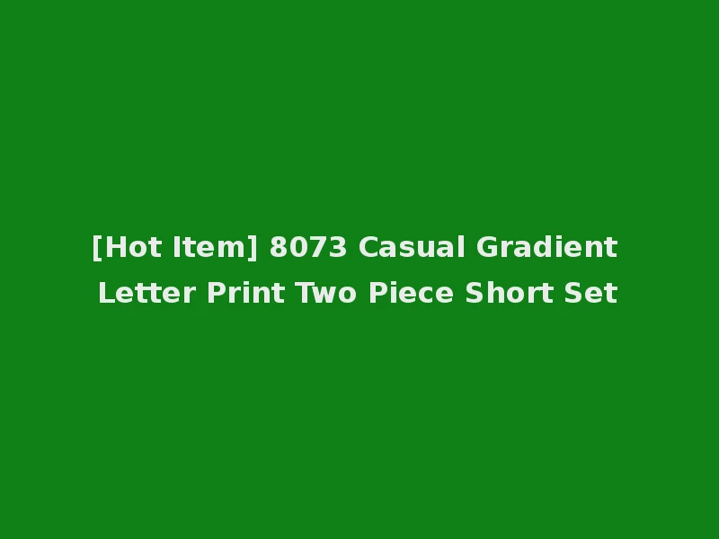[Hot Item] 8073 Casual Gradient Letter Print Two Piece Short Set
