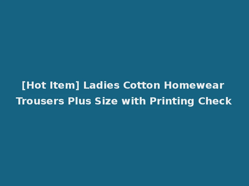 [Hot Item] Ladies Cotton Homewear Trousers Plus Size with Printing Check