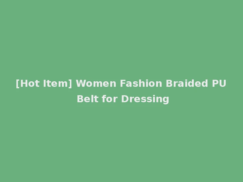 [Hot Item] Women Fashion Braided PU Belt for Dressing