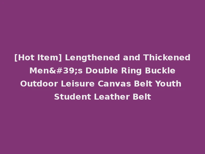 [Hot Item] Lengthened and Thickened Men's Double Ring Buckle Outdoor Leisure Canvas Belt Youth Student Leather Belt