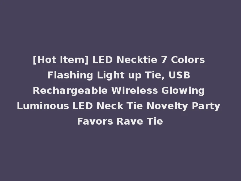 [Hot Item] LED Necktie 7 Colors Flashing Light up Tie, USB Rechargeable Wireless Glowing Luminous LED Neck Tie Novelty Party Favors Rave Tie