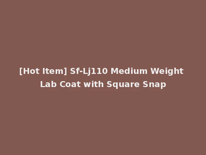 [Hot Item] Sf-Lj110 Medium Weight Lab Coat with Square Snap