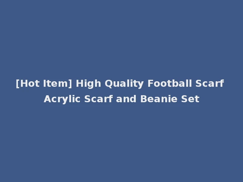 [Hot Item] High Quality Football Scarf Acrylic Scarf and Beanie Set